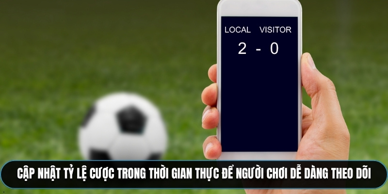 Cập nhật tỷ lệ cược trong thời gian thực để người chơi dễ dàng theo dõi