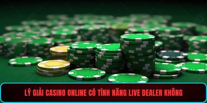 Lý giải casino online có tính năng live dealer không