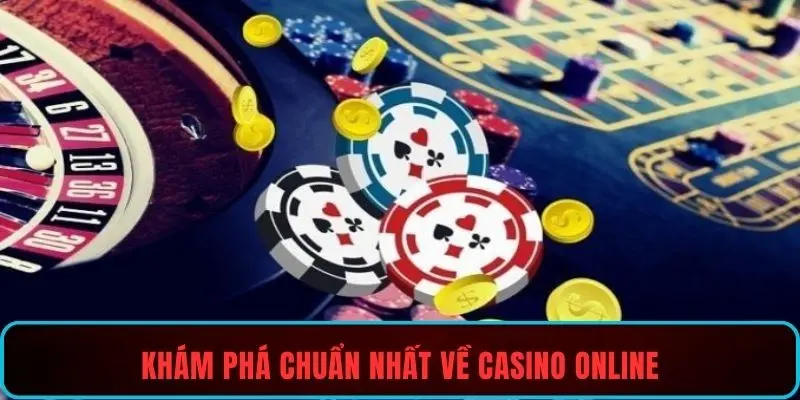 Khám phá chuẩn nhất về casino online
