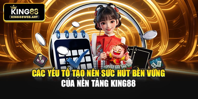 Các yếu tố tạo nên sức hút bền vững của nền tảng King88