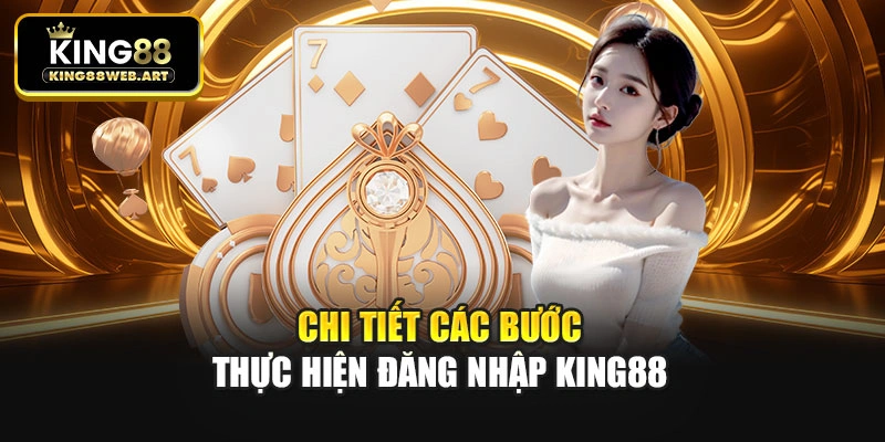 Chi tiết các bước thực hiện đăng nhập King88