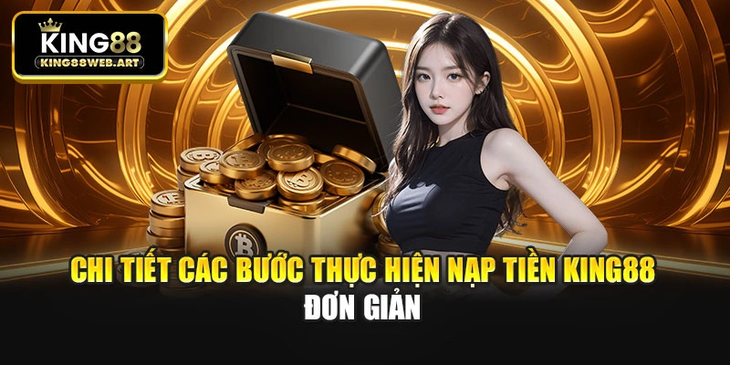 Chi tiết các bước thực hiện nạp tiền King88 đơn giản