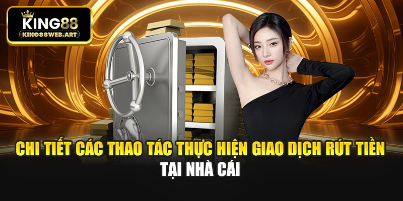 Chi tiết các thao tác thực hiện giao dịch rút tiền tại nhà cái
