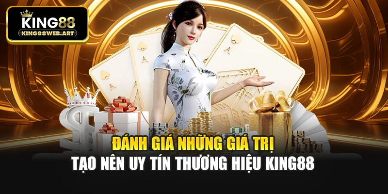 Đánh giá những giá trị tạo nên uy tín thương hiệu King88
