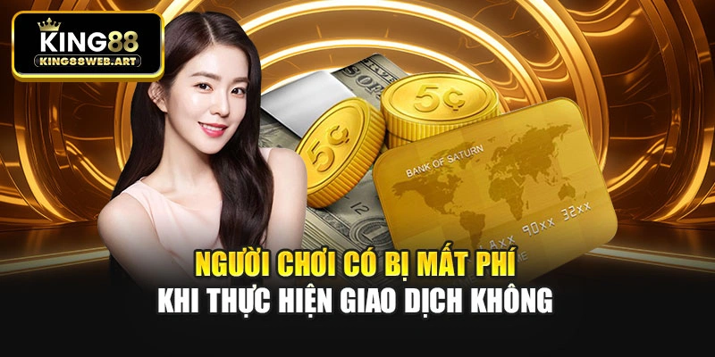 Người chơi có bị mất phí khi thực hiện giao dịch không