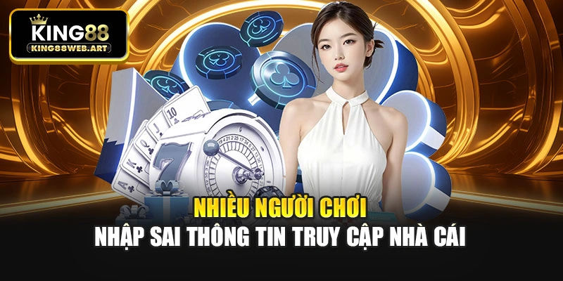 Nhiều người chơi nhập sai thông tin truy cập nhà cái