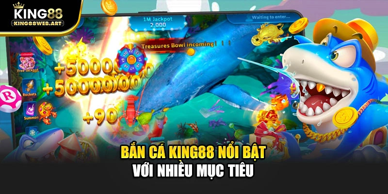 Bắn cá King88 nổi bật với nhiều mục tiêu