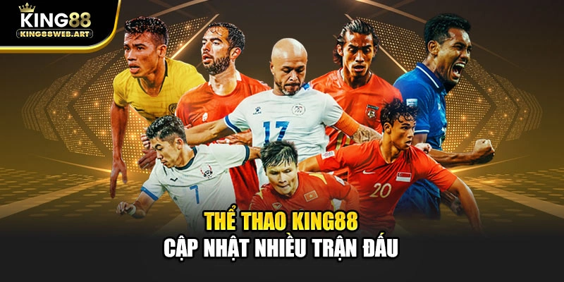 Thể thao King88 cập nhật nhiều trận đấu