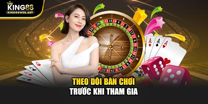 Theo dõi bàn chơi trước khi tham gia