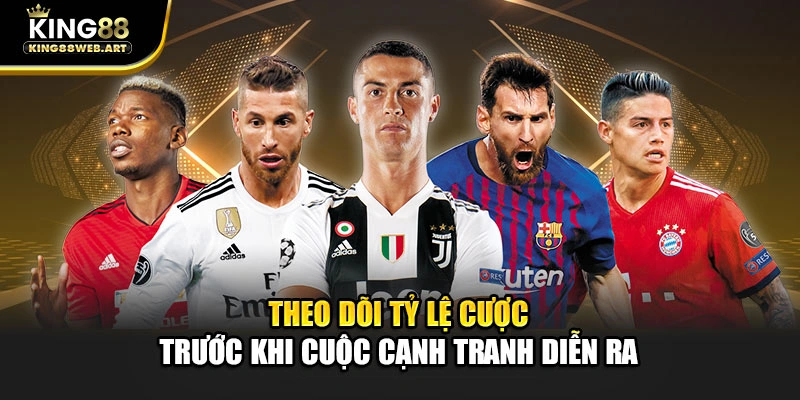 Theo dõi tỷ lệ cược trước khi cuộc cạnh tranh diễn ra